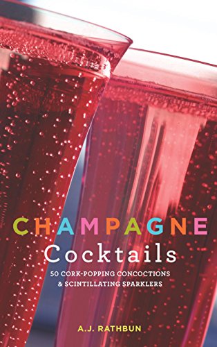 Champagne Cocktails: 50 Cork-Popping Concoctions and Scintillating Sparklers (50 Series) by A. J. Rathbun