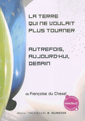 La Terre qui ne voulait plus tourner / Autrefois, aujourd'hui, demain by Françoise Du Chaxel