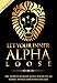 Alpha Male: Stop Being a Wuss - Let Your Inner Alpha Loose! How to Be a Chick Magnet, Boost Your Confidence to the Roof, Develop a Charismatic Personality ... Dominate Your Life Like a True Alpha Male