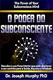O Poder do Subconsciente: The Power Of Your Subconscious Mind (Portuguese Edition)