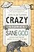 Crazy Stories, Sane God: Lessons from the Most Unexpected Places in the Bible