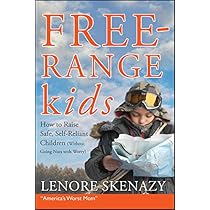 Amazon Com Free Range Kids How To Raise Safe Self Reliant Children Without Going Nuts With Worry 0783324894035 Skenazy Lenore Books