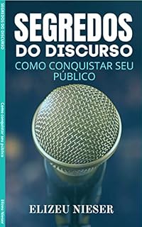Livro SEGREDOS DO DISCURSO: COMO CONQUISTAR O SEU PÚBLICO (CAMPANHAS Livro 1)