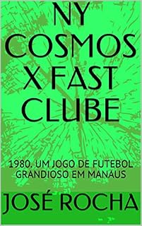 Livro NY COSMOS X FAST CLUBE: 1980. UM JOGO DE FUTEBOL GRANDIOSO EM MANAUS