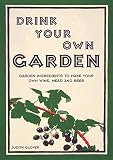 Drink Your Own Garden: A Homebrew Guide Using Your Garden Ingredients by