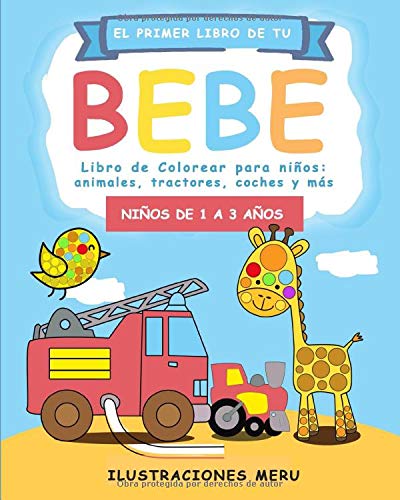 EL PRIMER LIBRO DE TU BEBE: Libro de colorear para niños: animales, tractores, coches y más, niños de 1 a 3 años: Amazon.es: MERU, ILUSTRACIONES: Libros