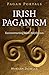 Pagan Portals - Irish Paganism: Reconstructing Irish Polytheism by Morgan Daimler