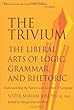 The Trivium: Liberal Arts of Grammar, Logic and Rhetoric The Trivium: Liberal Arts of Grammar, Logic and Rhetoric