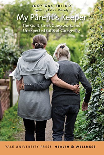 [Best] My Parent's Keeper: The Guilt, Grief, Guesswork, and Unexpected Gifts of Caregiving (Yale University<br />[E.P.U.B]