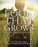 Food That Grows: A Practical Guide To Healthy Living With Whole Food Recipes by Sarah Marshall ND, Tanda Cook ND