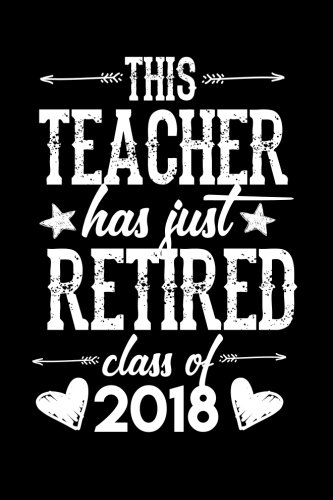 [Read] This Teacher Has Just Retired Class Of 2018: Teacher Journal Notebook Lined Pages V10 R.A.R