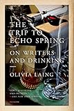 The Trip to Echo Spring: On Writers and Drinking by 