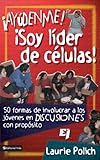 ¡Ayúdenme! ¡Soy líder de células!: 50 formas de involucrar a los jóvenes en discusiones con pr by Laurie Polich