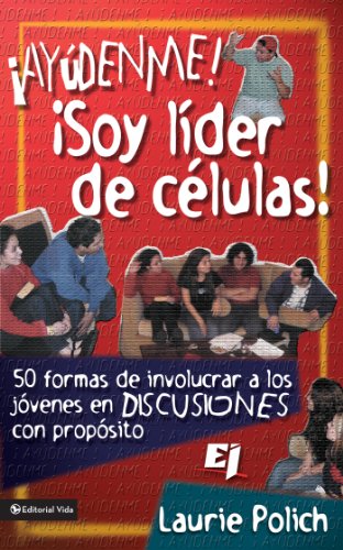 ¡Ayúdenme! ¡Soy líder de células!: 50 formas de involucrar a los jóvenes en discusiones con pr by Laurie Polich