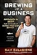Brewing Up a Business: Adventures in Beer from the Founder of Dogfish Head Craft Brewery