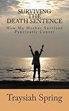 Surviving The Death Sentence - How My Mother Survived Pancreatic Cancer