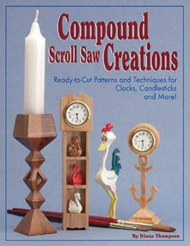 Compound Scroll Saw Creations: Ready-to-cut Patterns and Techniques for Clocks, Candlesticks and More
