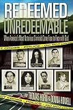 Redeemed Unredeemable: When America's Most Notorious Criminals Came Face to Face with God by 