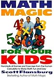 Math Magic for Your Kids: Hundreds of Games and Exercises from the Human Calculator to Make Math Fun and Easy