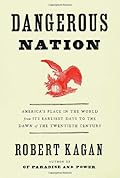 Dangerous Nation: America's Place in the World, from it's Earliest Days to the Dawn of the 20th Century