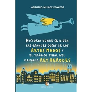Historia donde se dicen las grandes cosas de los Reyes Magos y el trágico final del malvado rey Herodes (Spanish Edition)
