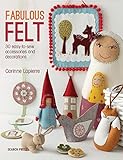 Fabulous Felt: 30 easy-to-sew accessories and decorations by Corinne Lapierre