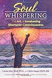 Soul Whispering: The Art of Awakening Shamanic Consciousness by Linda Star Wolf Ph.D., Nita Gage DSPS  MA