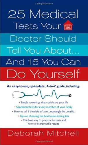 25 Medical Tests Your Doctor Should Tell You About...and 15 You Can Do Yourself (Healthy Home Library) Mass Market Paperback – December 29, 2009
