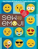 Sew Emoji: Mix & Match 60 Features for Custom Emoticons, Make a Twin-Size Quilt, Pillows & More by Gailen Runge