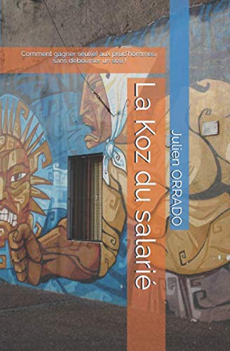 La Koz du salarié: Comment gagner seul(e) aux prud'hommes, sans débourser un sou ! (French Edition) by Julien ORRADO