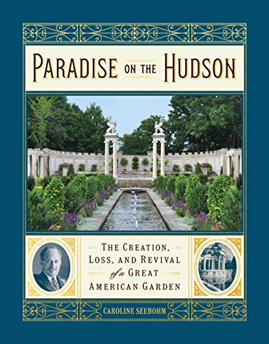 Paradise on the Hudson: The Creation, Loss, and Revival of a Great American Garden by 