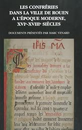 Les  confréries dans la ville de Rouen à l'époque moderne, XVIe-XVIIIe  siècles