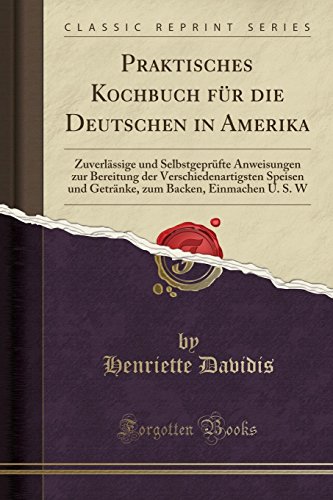 [Ebook] Praktisches Kochbuch für die Deutschen in Amerika: Zuverlässige und Selbstgeprüfte Anweisungen zu K.I.N.D.L.E