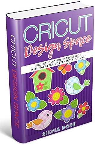 Cricut Design Space: Project Ideas for Every Season with Easy Step-by-Step Instructions