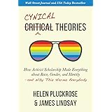 Cynical Theories: How Activist Scholarship Made Everything about Race, Gender, and Identity―and Why This Harms Everybody