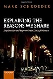 Explaining the Reasons We Share: Explanation and Expression in Ethics, Volume 1