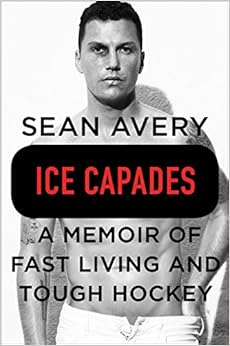 Ice Capades: A Memoir of Fast Living and Tough Hockey, by Sean Avery Michael McKinley Ice Capades: A Memoir of Fast Living and Tough Hockey, by Sean Avery Michael McKinley