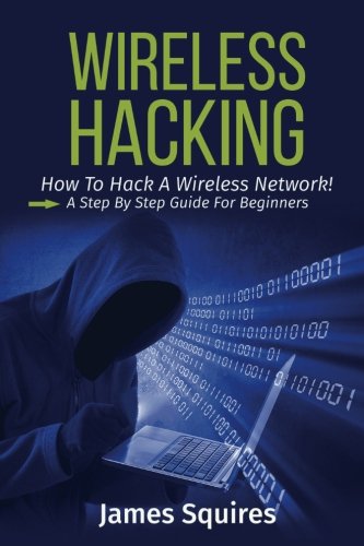 Hacking: Wireless Hacking, How to Hack Wireless Networks, A Step-by-Step Guide for Beginners
