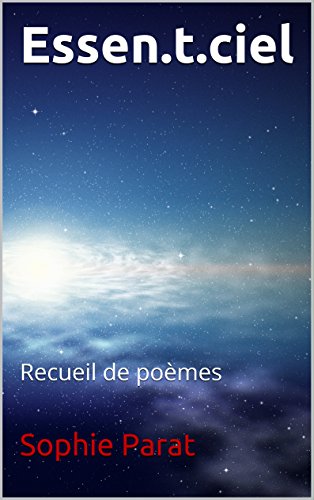 Essen.t.ciel: Recueil de poèmes (French Edition) by Sophie Parat