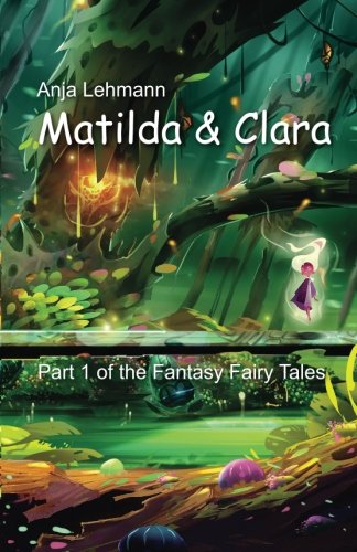 Matilda and Clara: Part 1 of the Fantasy Fairy Tales (Volume 1)
