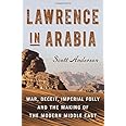 Lawrence in Arabia: War, Deceit, Imperial Folly and the Making of the Modern Middle East (ALA Notable Books for Adults)
