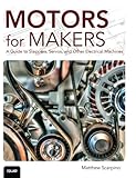 Motors for Makers: A Guide to Steppers, Servos, and Other Electrical Machines Motors for Makers: A Guide to Steppers, Servos, and Other Electrical Machines
