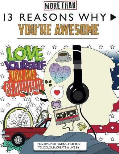 13 Reasons Why You're Awesome: Positive, Motivating Mottos To Colour, Create & Live By