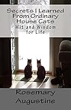 Secrets I Learned From Ordinary House Cats by Rosemary Augustine