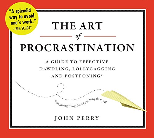 Download The Art of Procrastination: A Guide to Effective Dawdling, Lollygagging, and Postponing, or, Getting Things Done by Putting Them Off Download The Art of Procrastination: A Guide to Effective Dawdling, Lollygagging, and Postponing, or, Getting Things Done by Putting Them Off