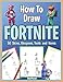 How to Draw Fortnite. 50 Skins, Weapons, Tools and Items: Draw Your Favorite Skins. Drawing Fortnite Heroes (Unofficial Book)