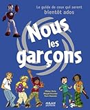 Nous les garçons : Le guide de ceux qui seront bientôt ados by