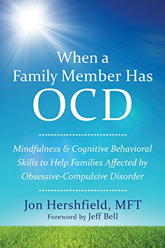 When a Family Member Has OCD: Mindfulness and Cognitive Behavioral Skills to Help Families Affected by Obsessive-Compulsive Disorder (Best Cure For Ocd)