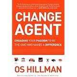 Change Agent: Engaging Your Passion to Be the One Who Makes a Difference
