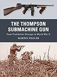 The Thompson Submachine Gun: From Prohibition Chicago to World War II (Weapon) by Martin Pegler, Peter Dennis
